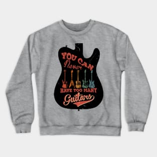 You Can Never Have Too Many Guitars Musician Music Guitarist Crewneck Sweatshirt